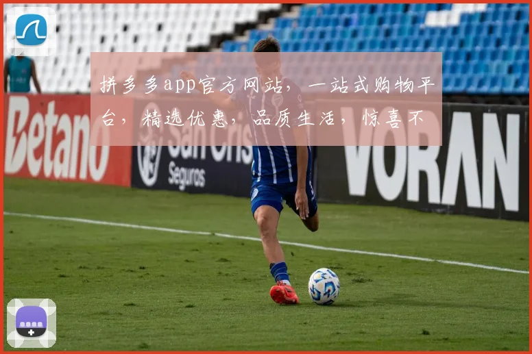 拼多多app官方网站，一站式购物平台，精选优惠，品质生活，惊喜不断，三重保障，让您购物无忧。