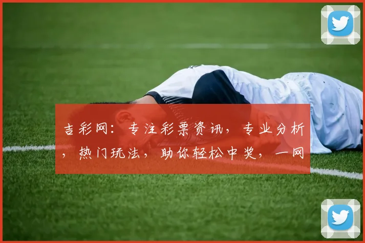 吉彩网：专注彩票资讯，专业分析，热门玩法，助你轻松中奖，一网打尽